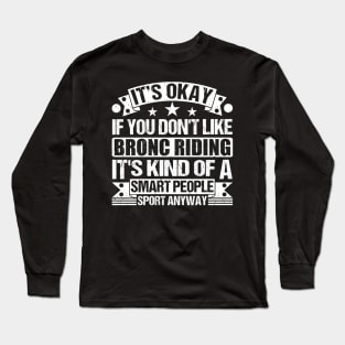 It's Okay If You Don't Like Bronc Riding It's Kind Of A Smart People Sports Anyway Bronc Riding Lover Long Sleeve T-Shirt